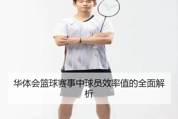 华体会篮球赛事中球员效率值的全面解析