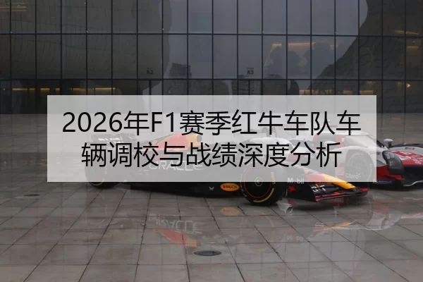 2026年F1赛季红牛车队车辆调校与战绩深度分析