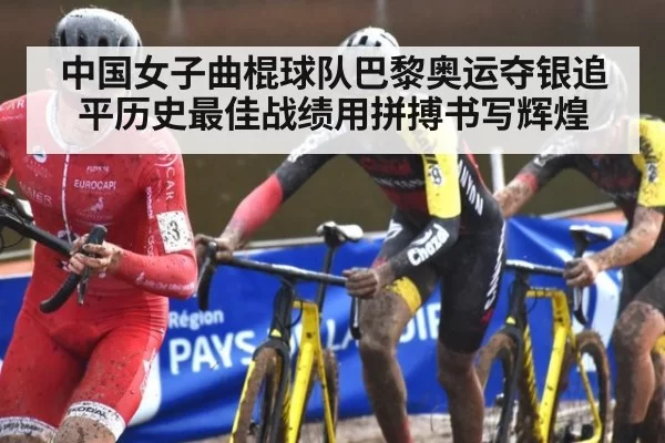 中国女子曲棍球队巴黎奥运夺银追平历史最佳战绩用拼搏书写辉煌